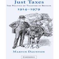 Martin Daunton Just Taxes: The Politics of Taxation in Britain, 1914 1979