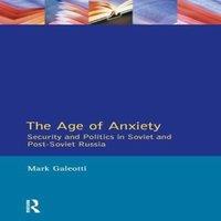 Mark Galeotti The Age of Anxiety: Security & Politics in Soviet and