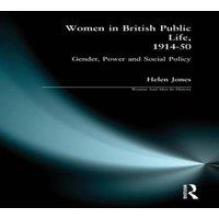 Helen Jones Women in British Public Life, 1914 - 50: Gender, Power & Social