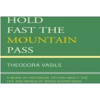 Theodora Vasils Hold Fast the Mountain Pass : A Work of Historical Fiction about