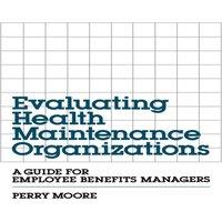 Perry Moore Evaluating Health Maintenance Organizations: A Guide for Employee
