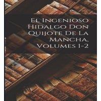 Anonymous El Ingenioso Hidalgo Don Quijote De La Mancha, Volumes 1-2
