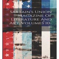 Anonymous Sartain's Union Magazine Of Literature & Art, Volumes 10-11