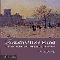 T. G. Otte The Foreign Office Mind: The Making of British Foreign Policy