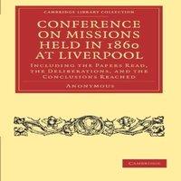 Anonymous Conference on Missions Held in 1860 at Liverpool: Including the