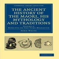 John White The Ancient History of the Maori, His Mythology & Traditions