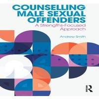 Andrew Smith Counselling Male Sexual Offenders: A Strengths-Focused Approach