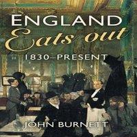 John Burnett England Eats Out: A Social History of Eating Out in England from