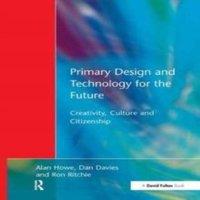 Alan Howe Primary Design & Technology for the Future: Creativity, Culture