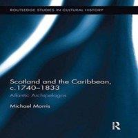 Michael Morris Scotland & the Caribbean, c.1740-1833: Atlantic Archipelagos
