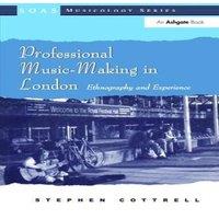 Stephen Cottrell Professional Music-Making in London: Ethnography & Experience