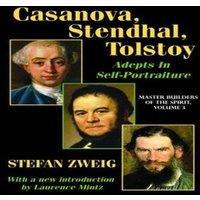 Stefan Zweig Casanova, Stendhal, Tolstoy: Adepts in Self-Portraiture: Volume 3