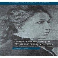 Rebecca Fraser Gender, Race & Family in Nineteenth Century America : From