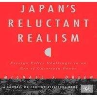 Michael Green Japan's Reluctant Realism: Foreign Policy Challenges in an Era of