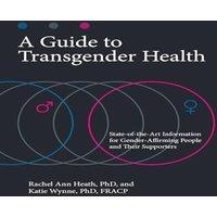 Rachel Heath A Guide to Transgender Health: State-of-the-art Information for