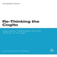 Christopher Norris Re-Thinking the Cogito: Naturalism, Reason & the Venture of