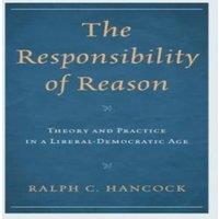 Ralph Hancock Responsibility of Reason : Theory & Practice in a