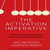 William Rosen Activation Imperative : How to Build Brands & Business by