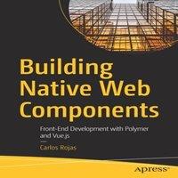 Carlos Rojas Building Native Web Components : Front-End Development with