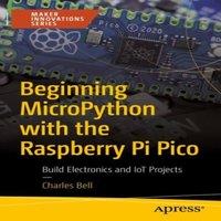 Charles Bell Beginning MicroPython with the Raspberry Pi Pico : Build