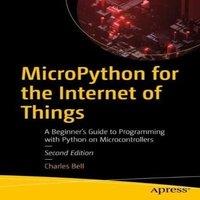 Charles Bell MicroPython for the Internet of Things : A Beginner's Guide to