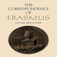 Desiderius Erasmus The Correspondence of Erasmus : Letters 1802 to 1925, Volume 13