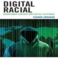 Yasmin Ibrahim Digital Racial : Algorithmic Violence & Digital Platforms
