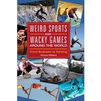 Victoria Williams Weird Sports & Wacky Games around the World: From Buzkashi to