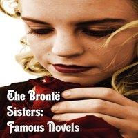 Charlotte Bronte Bronte Sisters: Famous Novels - Unabridged - Wuthering Heights