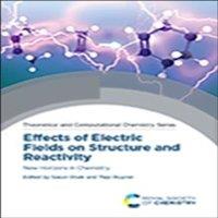 Royal Society of Chemistry Effects of Electric Fields on Structure & Reactivity : New