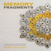 Marita Bullock Memory Fragments : Visualising Difference in Australian History