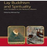 Michael Pye Lay Buddhism & Spirituality: From Vimalakirti to the Nenbutsu