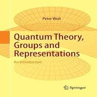 Peter Woit Quantum Theory, Groups & Representations : An Introduction