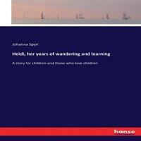 Johanna Spyri Heidi, her years of wandering & learning:A story for children