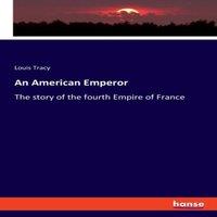 Louis Tracy An American Emperor:The story of the fourth Empire of France