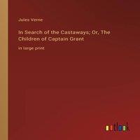 Jules Verne In Search of the Castaways; Or, The Children of Captain Grant:in