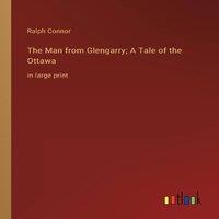Ralph Connor The Man from Glengarry; A Tale of the Ottawa:in large print