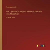 Thomas Hardy The Dynasts; An Epic-Drama of the War with Napoleon:in large print