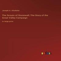 Joseph A. Altsheler The Scouts of Stonewall; The Story of the Great Valley Campaign:in