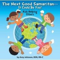 Amy Johnson The Next Good Samaritan-It Could Be You : Kids Helping Others