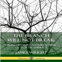 James Wright The Branch Will Not Break: 20th Century Nature Poems of North