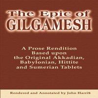 John Harris The Epic of Gilgamesh: A Prose Rendition Based Upon the Original