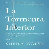 Sheila Walsh The La Tormenta Interior: Cambia El Caos de Cmo Te Sientes