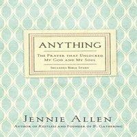 Jennie Allen The Anything: The Prayer That Unlocked My God & My Soul