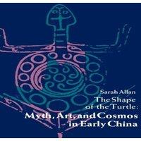 Sarah Allan The Shape of the Turtle : Myth, Art, & Cosmos in Early China
