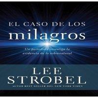 Lee Strobel El Caso de Los Milagros: Un Periodista Investiga La Evidencia de