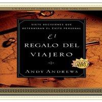 Andy Andrews El El Regalo del Viajero: Siete Decisiones Que Determinan El
