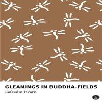 Lafcadio Hearn Gleanings in Buddha-Fields: Studies of Hand & Soul in the Far