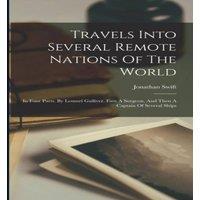 Jonathan Swift Travels Into Several Remote Nations Of The World: In Four Parts