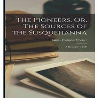 James Fenimore Cooper The Pioneers, Or, The Sources of the Susquehanna: A Descriptive